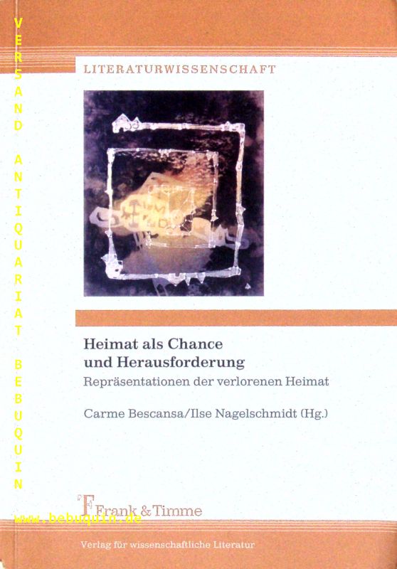 BESCANSA, Carme + NAGELSCHMIDT, Ilse: - (Hrsg.) Heimat als Chance und Herausforderung. Reprsentationen der verlorenen Heimat.