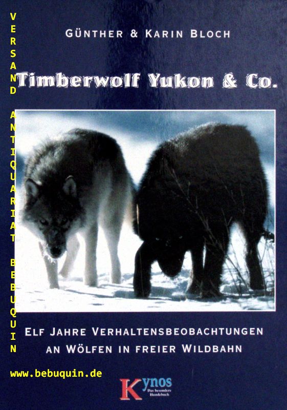 HUNDE.-  BLOCH, Gnther: - Timberwolf Yukon & Co. 11 Jahre Verhaltensbeobachtungen an Wlfen in freier Wildbahn.