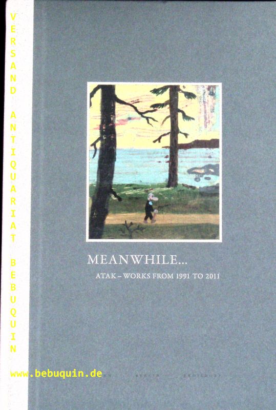 ATAK: - Meanwhile ... ATAK - WORKS From 1991 to 2011. Essays by Lorenz, Dewanckel, Budde, Hagelberg, Mhleis.