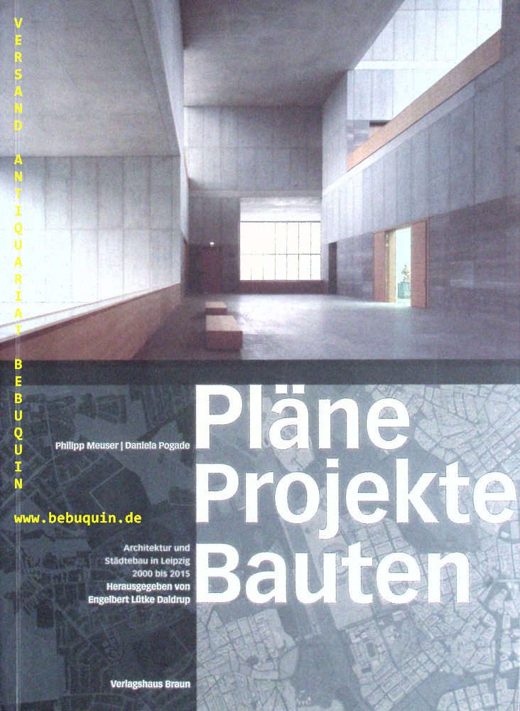 ARCHITEKTUR.-  MEUSER, Philipp + POGADE, Daniela: - Plne Projekte Bauten.  Architekur und Stdtebau in Leipzig 2000 bis 2015. Hrsg. von Engelbert Ltke Daldrup.