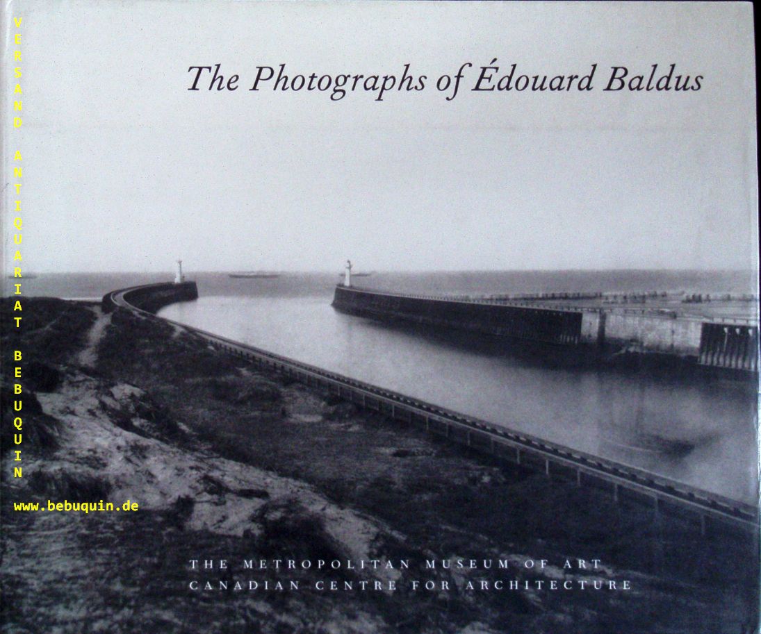 BALDUS.-  DANIEL, Malcolm: - The Photographs of Edouard Baldus. With an Essay by Barry Bergdoll.