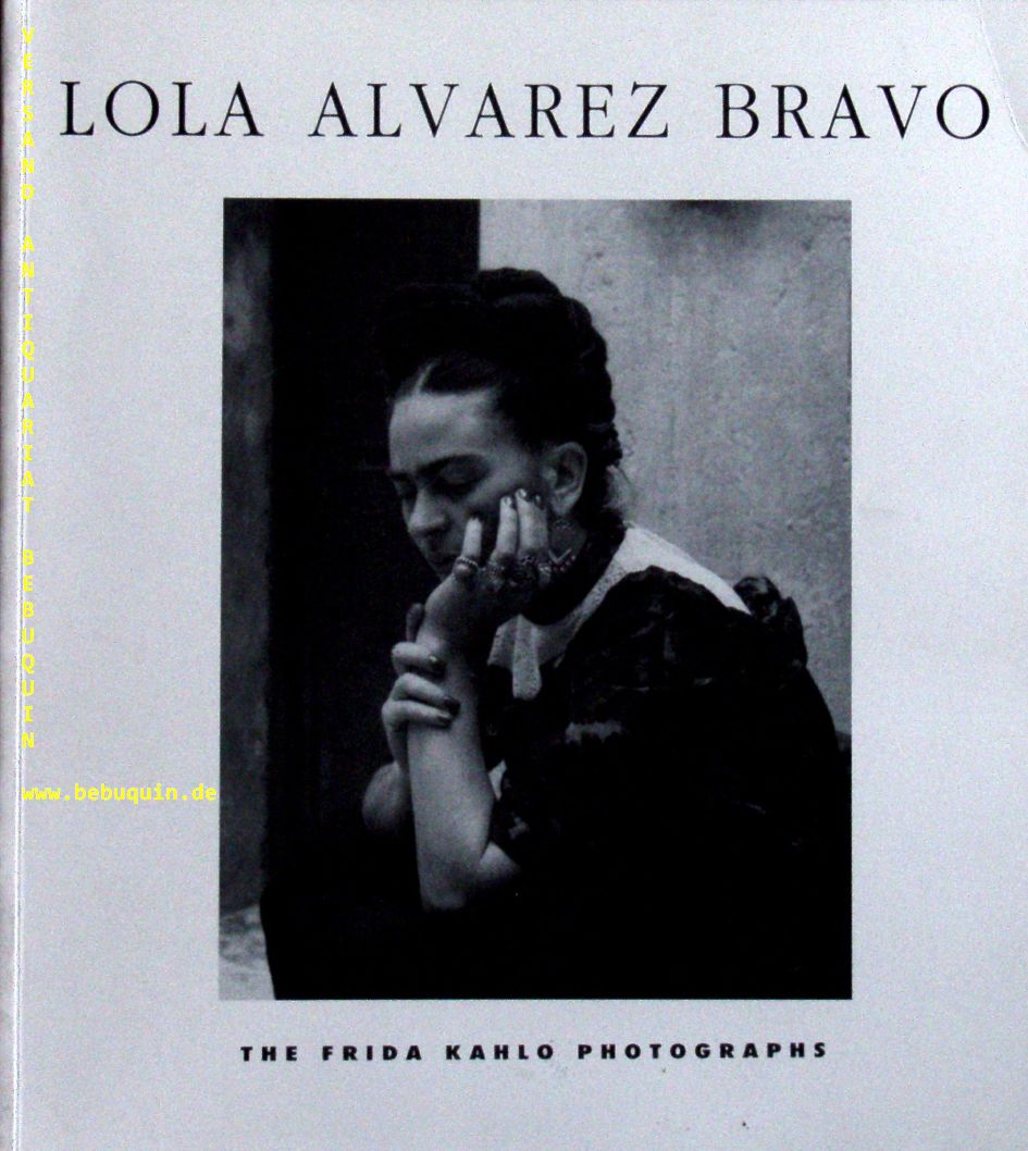 ALVAREZ BRAVO, Lola: - The Frida Kahlo fotographs. Ausstelungskatalog.