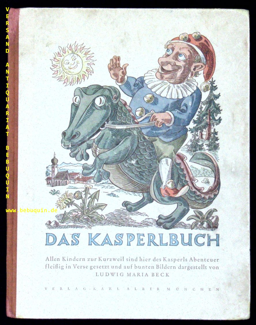 BECK, Ludwig Maria: - Das Kasperlbuch. Allen Kindern zur Kurzweil sind hier des Kasperls Abenteuer fleiig in Verse gesetzt und auf bunten Bildern dargestellt.