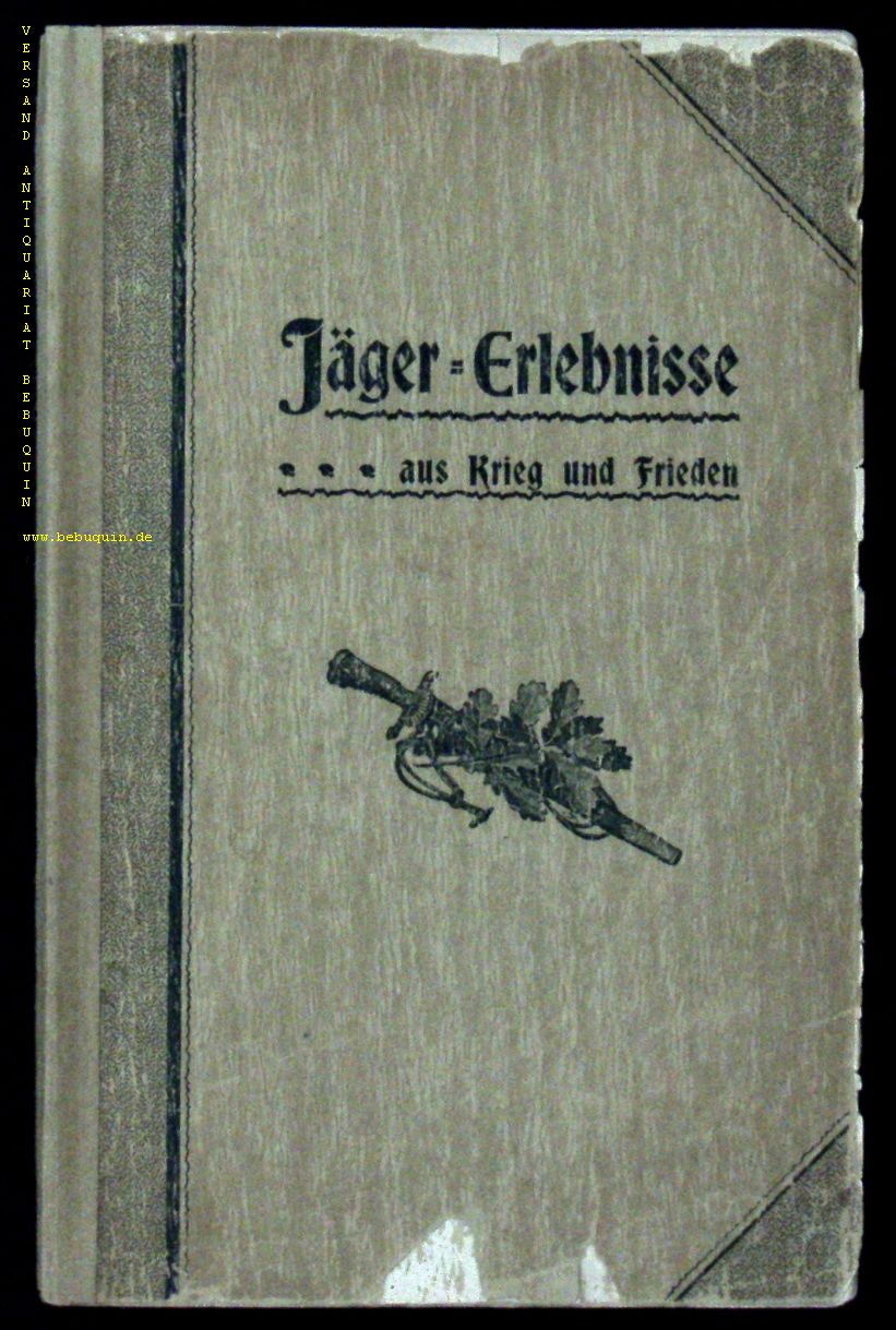 1870/71.-  HINTZ, L. u. R. LAUTERBACH, G. HENTZE, G. EICHHORN u.a.: - (Hrsg.) Jger - Erlebnisse aus Krieg und Frieden. Vom Vorstand des Vereins Alter Garde-Jger zu Berlin.