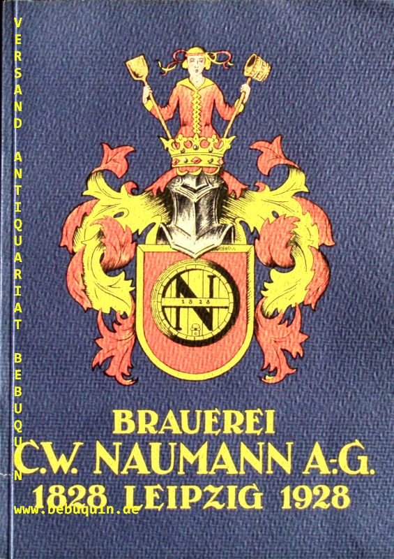 LEIPZIG.- NAUMANN, Carl W.: - Brauerei C.W. Naumann Aktiengesellchaft in Leipzig Plagwitz 1828 - 1928.  Zum hundersten Geburtstag.
